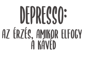 Depresso az érzés amikor elfogy a kávéd