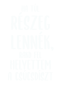 Ha túl részeg lennék rakd fel helyettem a csúcsdíszt - fehér